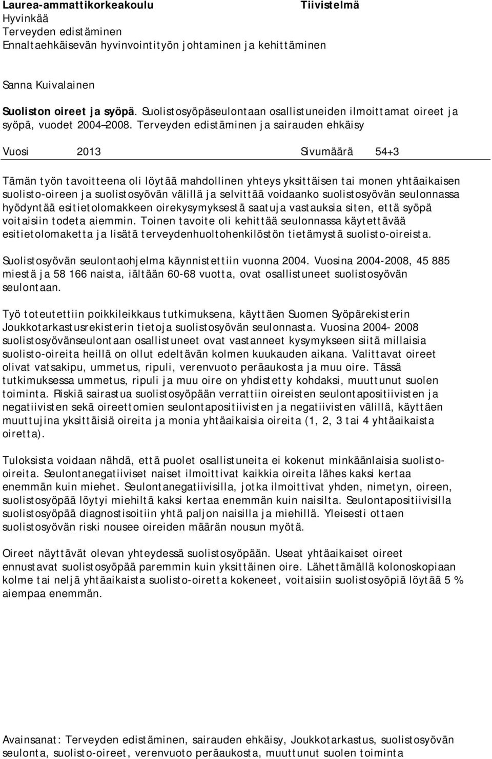 Terveyden edistäminen ja sairauden ehkäisy Vuosi 2013 Sivumäärä 54+3 Tämän työn tavoitteena oli löytää mahdollinen yhteys yksittäisen tai monen yhtäaikaisen suolisto-oireen ja suolistosyövän välillä