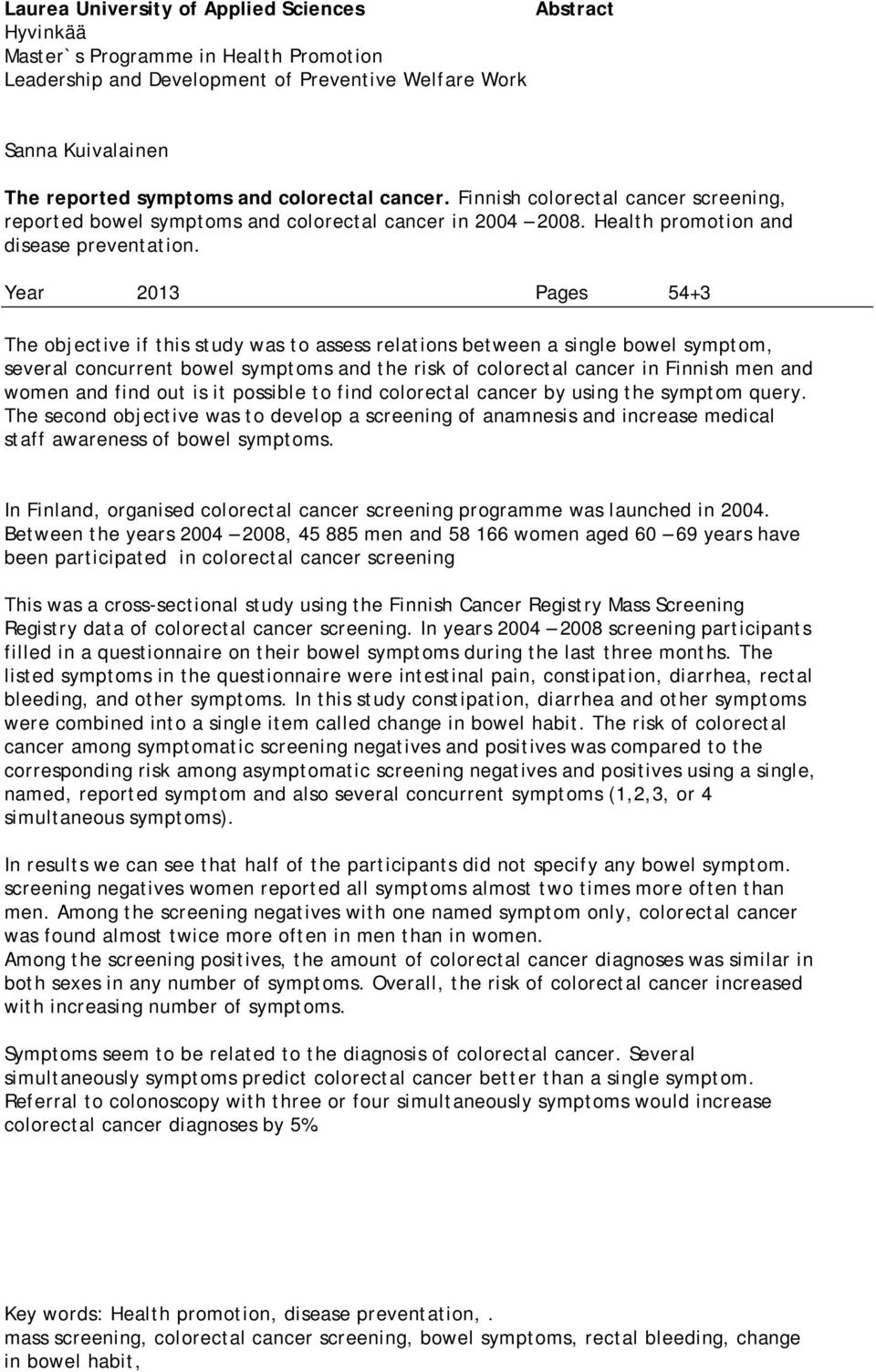 Year 2013 Pages 54+3 The objective if this study was to assess relations between a single bowel symptom, several concurrent bowel symptoms and the risk of colorectal cancer in Finnish men and women