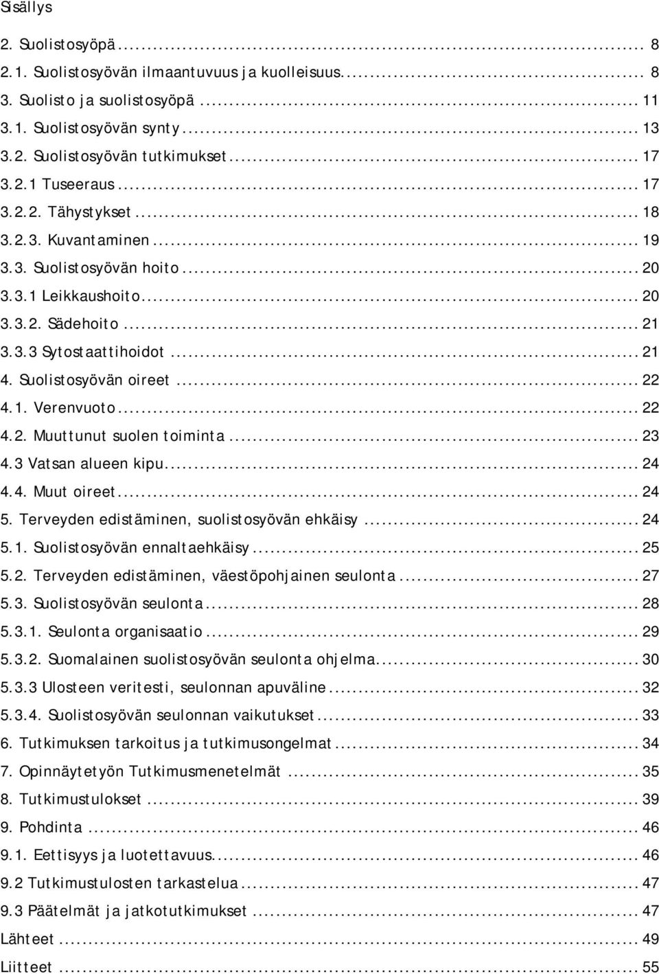 1. Verenvuoto... 22 4.2. Muuttunut suolen toiminta... 23 4.3 Vatsan alueen kipu... 24 4.4. Muut oireet... 24 5. Terveyden edistäminen, suolistosyövän ehkäisy... 24 5.1. Suolistosyövän ennaltaehkäisy.