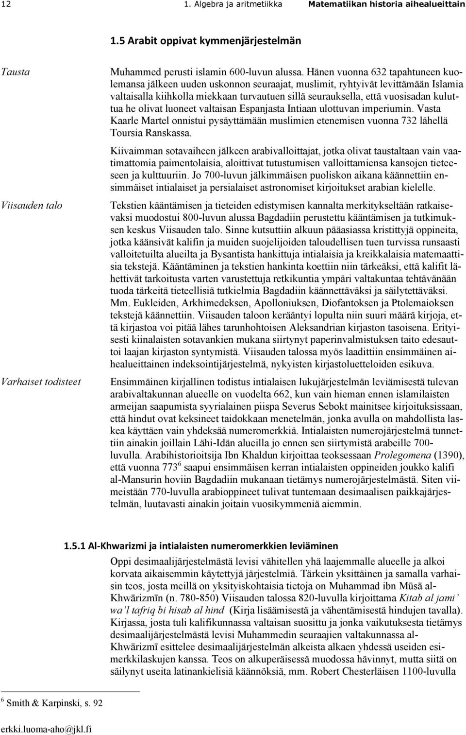 kuluttua he olivat luoneet valtaisan Espanjasta Intiaan ulottuvan imperiumin. Vasta Kaarle Martel onnistui pysäyttämään muslimien etenemisen vuonna 732 lähellä Toursia Ranskassa.