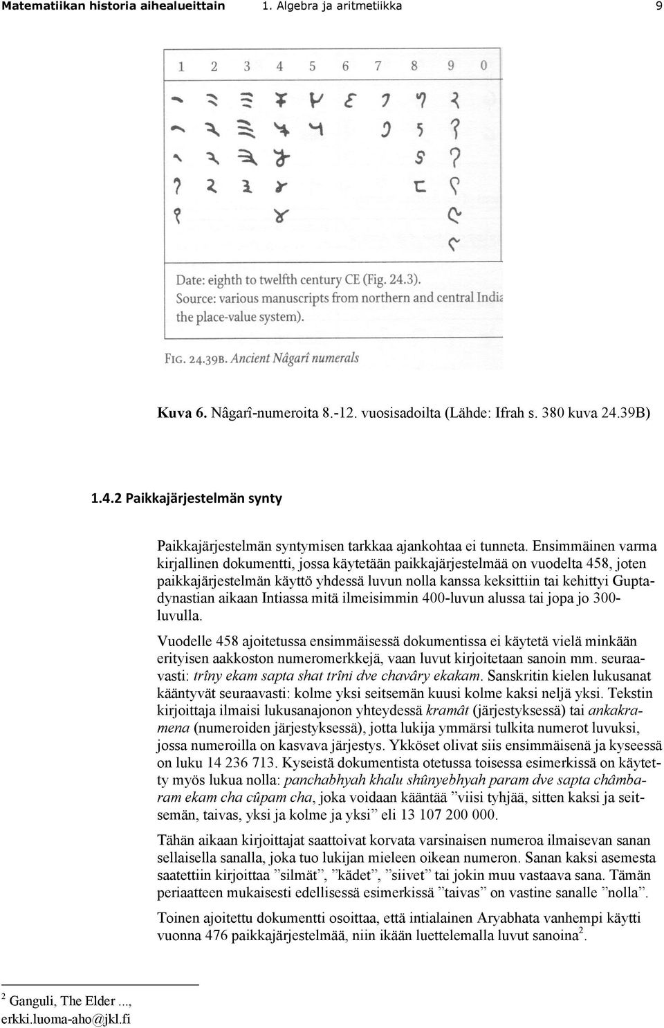 Ensimmäinen varma kirjallinen dokumentti, jossa käytetään paikkajärjestelmää on vuodelta 458, joten paikkajärjestelmän käyttö yhdessä luvun nolla kanssa keksittiin tai kehittyi Guptadynastian aikaan