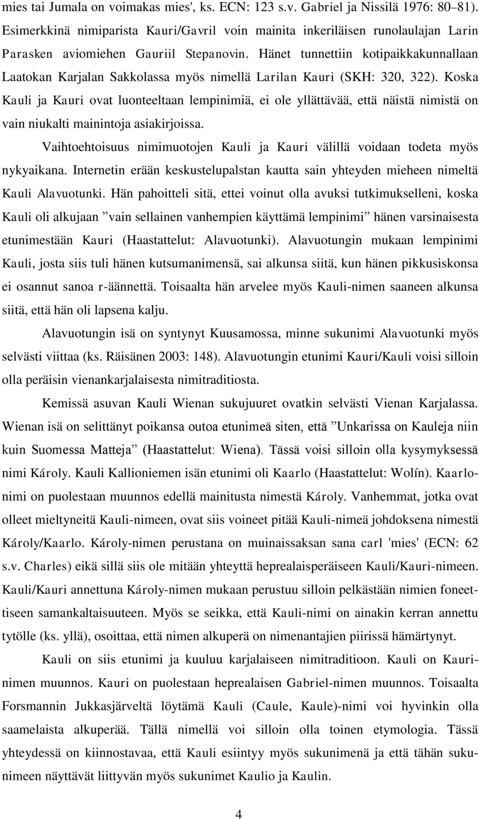 Hänet tunnettiin kotipaikkakunnallaan Laatokan Karjalan Sakkolassa myös nimellä Larilan Kauri (SKH: 320, 322).