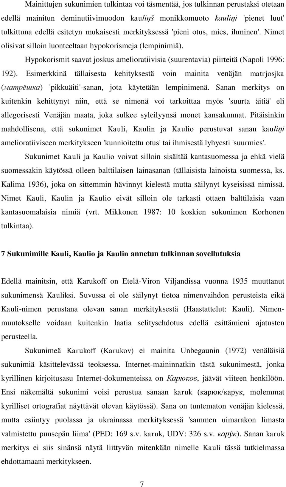 Esimerkkinä tällaisesta kehityksestä voin mainita venäjän matrjosjka (матрёшка) 'pikkuäiti'-sanan, jota käytetään lempinimenä.