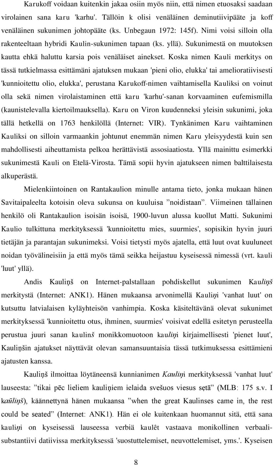 Koska nimen Kauli merkitys on tässä tutkielmassa esittämäni ajatuksen mukaan 'pieni olio, elukka' tai amelioratiivisesti 'kunnioitettu olio, elukka', perustana Karukoff-nimen vaihtamisella Kauliksi