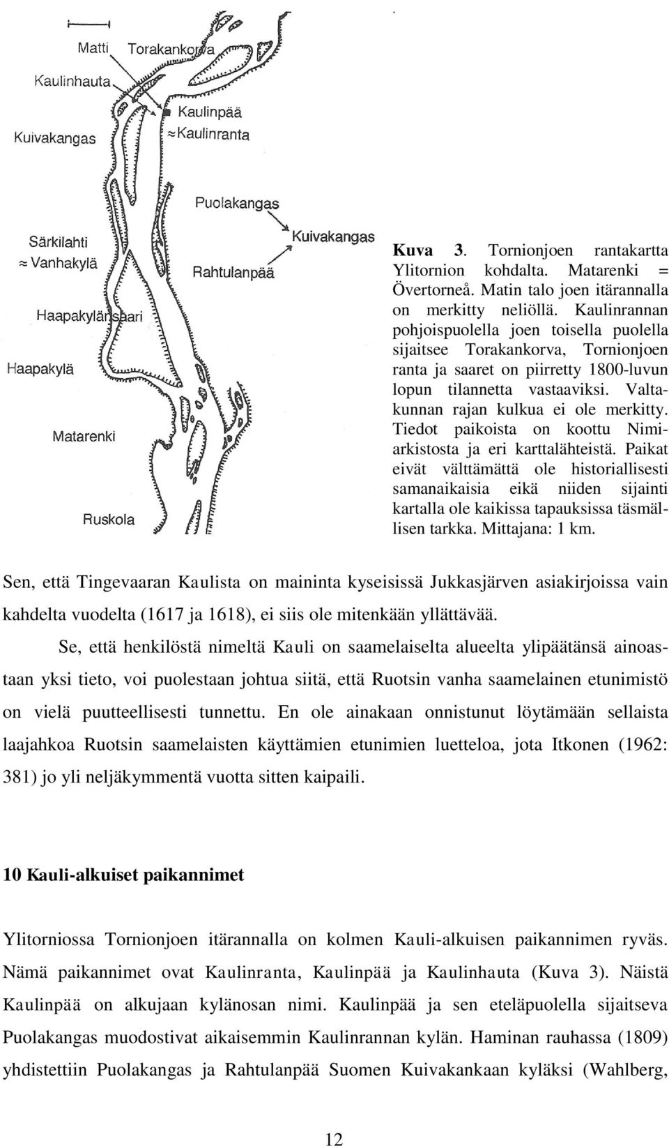 Tiedot paikoista on koottu Nimiarkistosta ja eri karttalähteistä. Paikat eivät välttämättä ole historiallisesti samanaikaisia eikä niiden sijainti kartalla ole kaikissa tapauksissa täsmällisen tarkka.