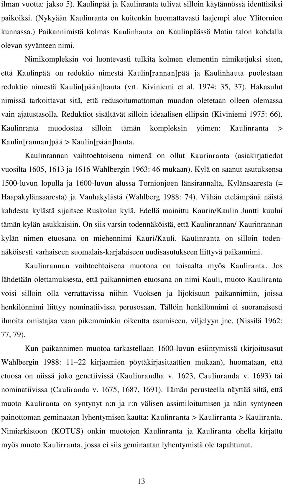 Nimikompleksin voi luontevasti tulkita kolmen elementin nimiketjuksi siten, että Kaulinpää on reduktio nimestä Kaulin[rannan]pää ja Kaulinhauta puolestaan reduktio nimestä Kaulin[pään]hauta (vrt.