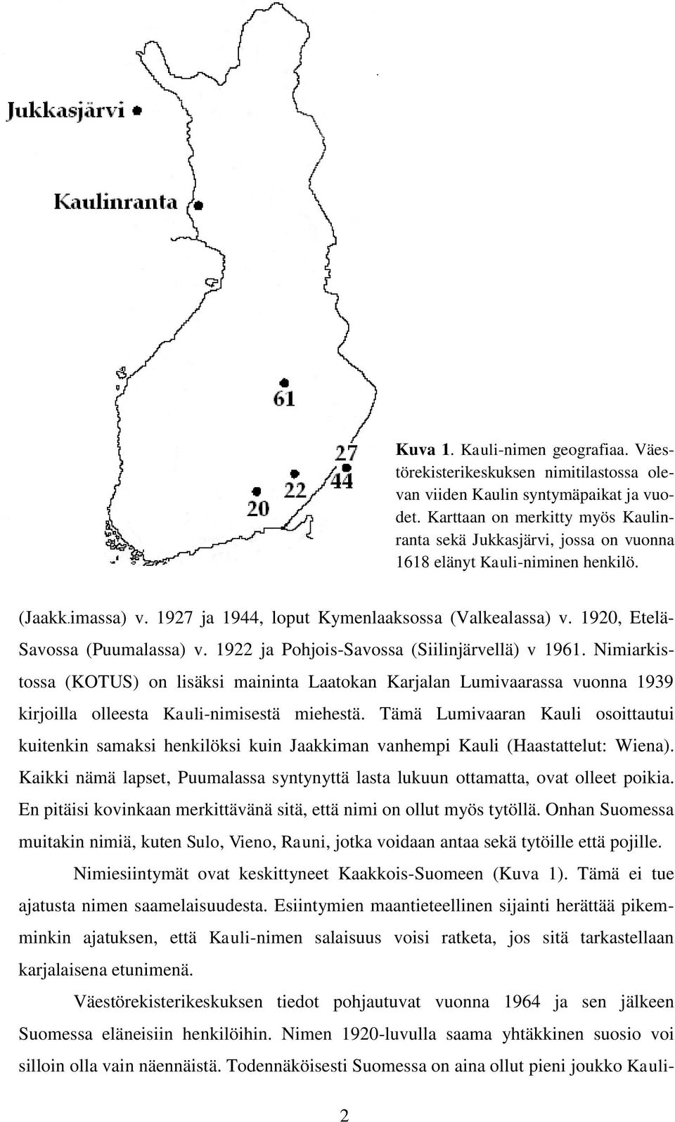 1920, Etelä- Savossa (Puumalassa) v. 1922 ja Pohjois-Savossa (Siilinjärvellä) v 1961.