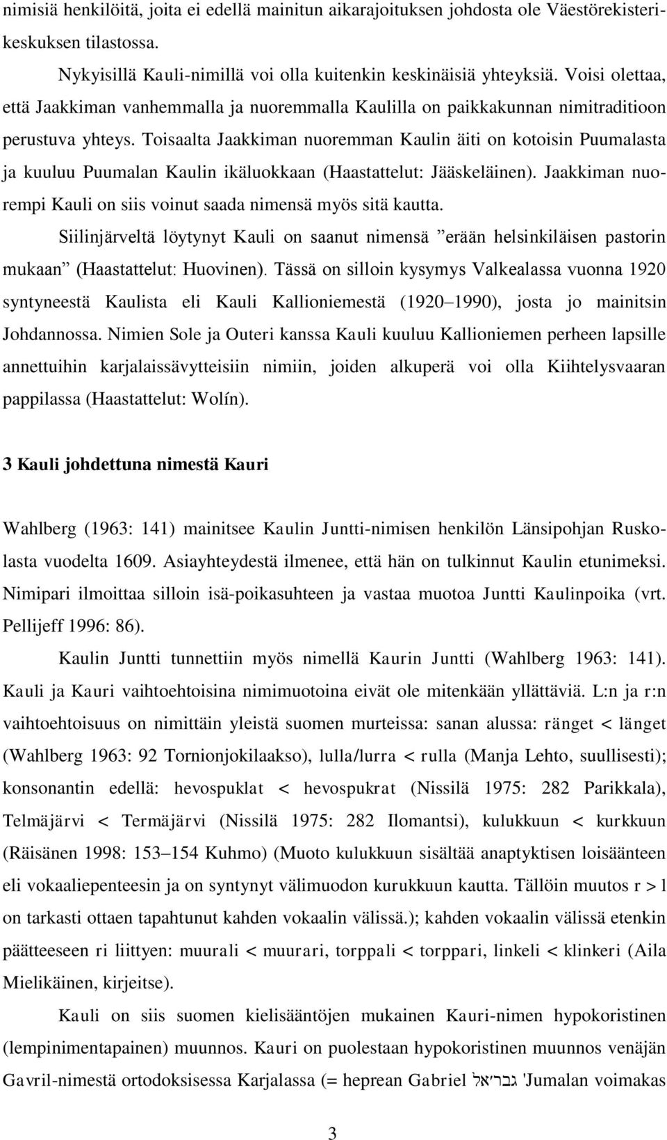 Toisaalta Jaakkiman nuoremman Kaulin äiti on kotoisin Puumalasta ja kuuluu Puumalan Kaulin ikäluokkaan (Haastattelut: Jääskeläinen).