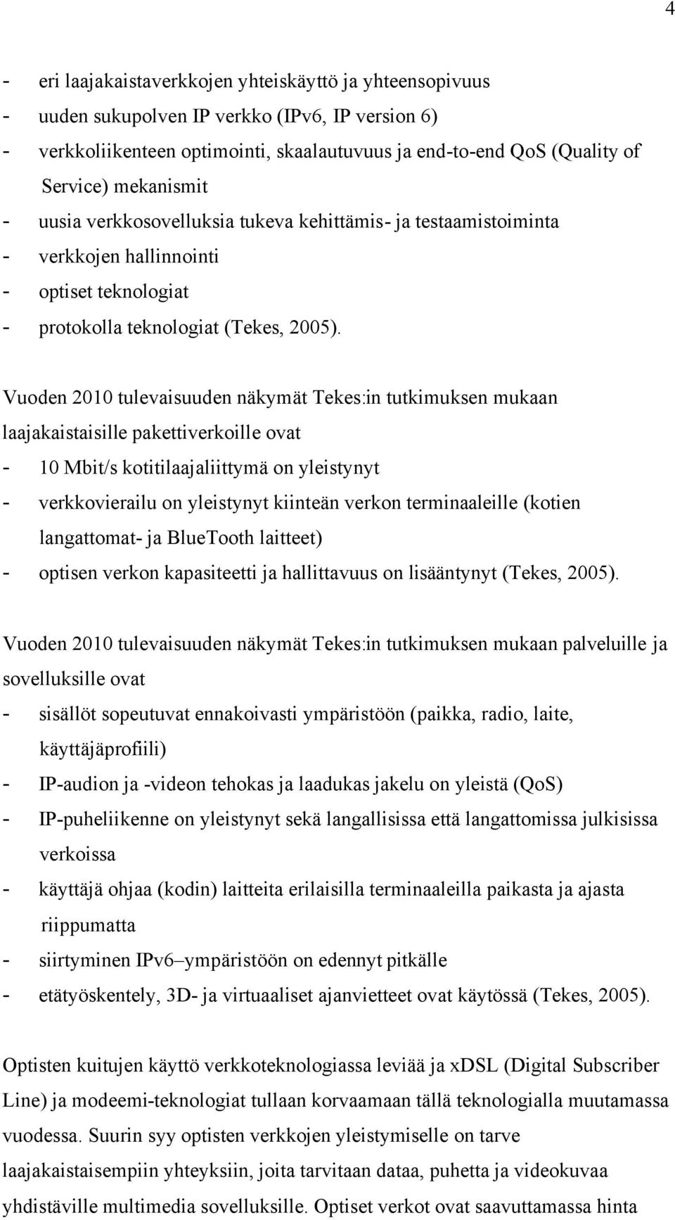 Vuoden 2010 tulevaisuuden näkymät Tekes:in tutkimuksen mukaan laajakaistaisille pakettiverkoille ovat - 10 Mbit/s kotitilaajaliittymä on yleistynyt - verkkovierailu on yleistynyt kiinteän verkon