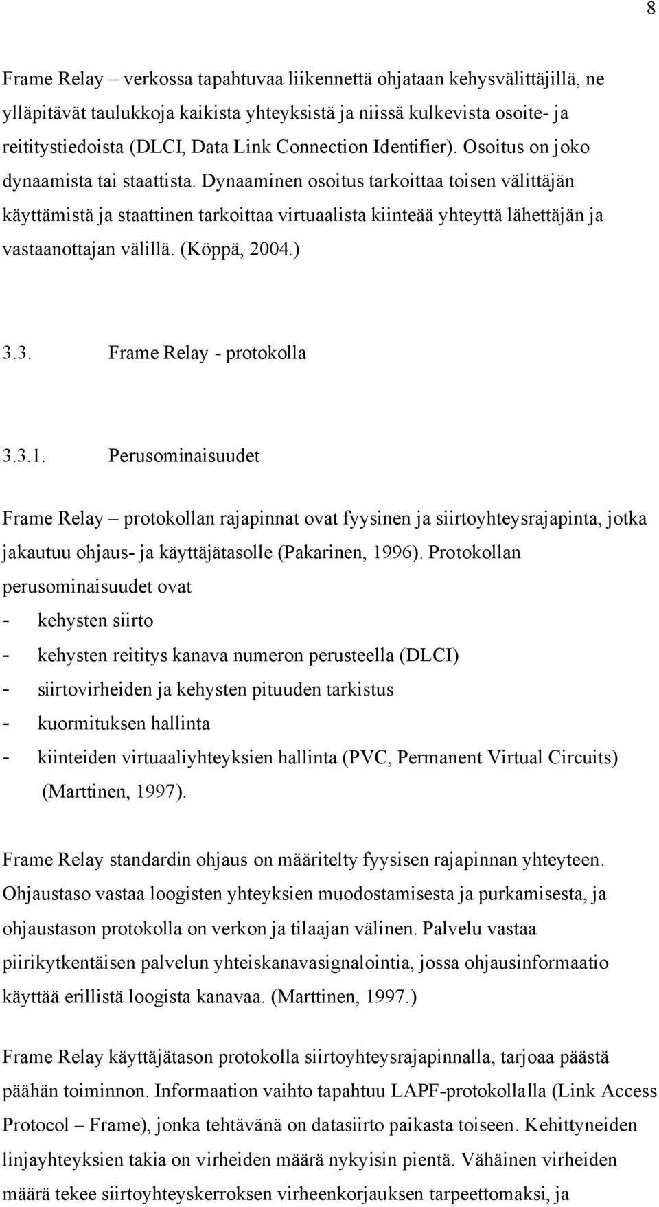 Dynaaminen osoitus tarkoittaa toisen välittäjän käyttämistä ja staattinen tarkoittaa virtuaalista kiinteää yhteyttä lähettäjän ja vastaanottajan välillä. (Köppä, 2004.) 3.3. Frame Relay - protokolla 3.