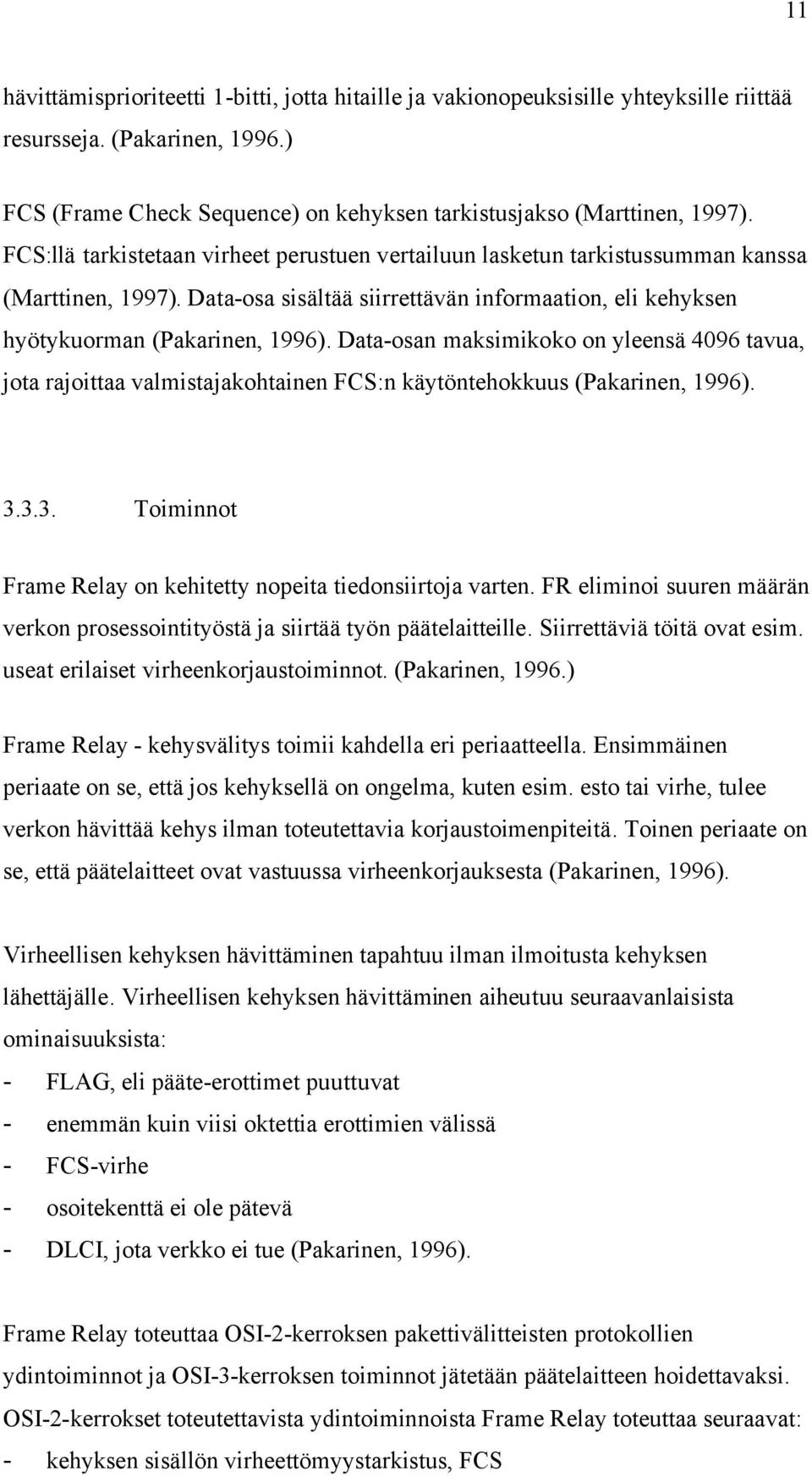 Data-osan maksimikoko on yleensä 4096 tavua, jota rajoittaa valmistajakohtainen FCS:n käytöntehokkuus (Pakarinen, 1996). 3.3.3. Toiminnot Frame Relay on kehitetty nopeita tiedonsiirtoja varten.