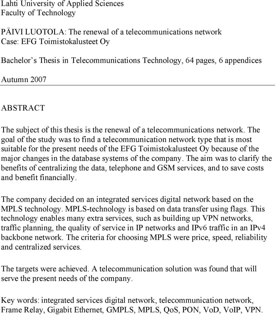 The goal of the study was to find a telecommunication network type that is most suitable for the present needs of the EFG Toimistokalusteet Oy because of the major changes in the database systems of