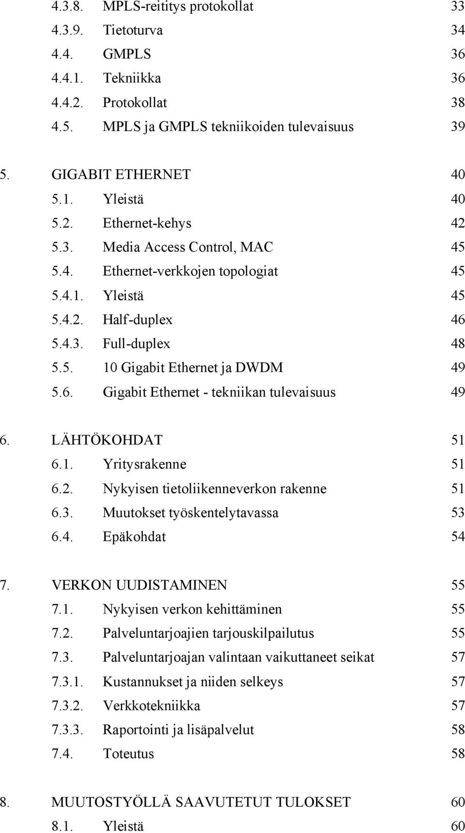 LÄHTÖKOHDAT 51 6.1. Yritysrakenne 51 6.2. Nykyisen tietoliikenneverkon rakenne 51 6.3. Muutokset työskentelytavassa 53 6.4. Epäkohdat 54 7. VERKON UUDISTAMINEN 55 7.1. Nykyisen verkon kehittäminen 55 7.