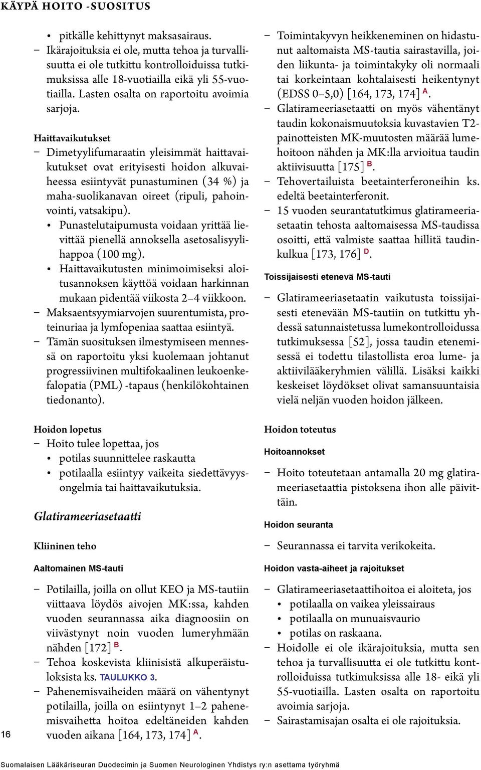 Haittavaikutukset Dimetyylifumaraatin yleisimmät haittavaikutukset ovat erityisesti hoidon alkuvaiheessa esiintyvät punastuminen (34 %) ja maha-suolikanavan oireet (ripuli, pahoinvointi, vatsakipu).