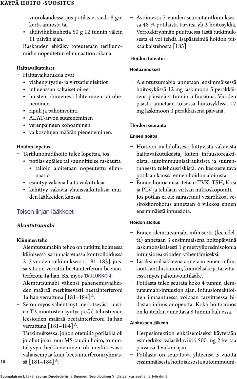 Haittavaikutukset Haittavaikutuksia ovat ylähengitystie- ja virtsatieinfektiot influenssan kaltaiset oireet hiusten ohimenevä lähteminen tai oheneminen ripuli ja pahoinvointi ALAT-arvon suureneminen