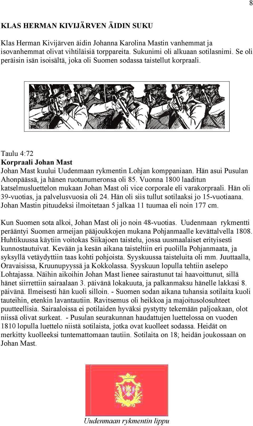 Hän asui Pusulan Ahonpäässä, ja hänen ruotunumeronsa oli 85. Vuonna 1800 laaditun katselmusluettelon mukaan Johan Mast oli vice corporale eli varakorpraali.