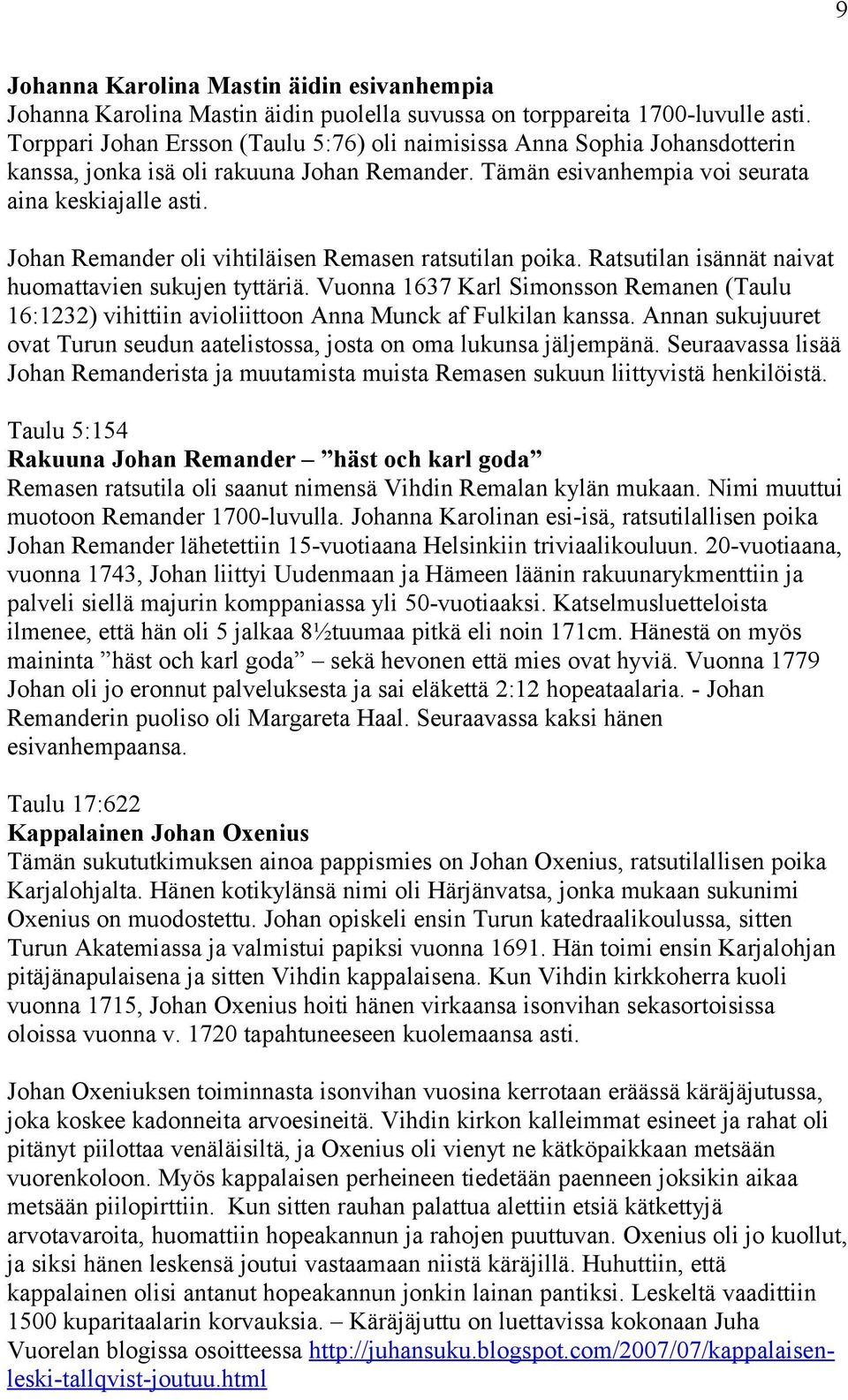 Johan Remander oli vihtiläisen Remasen ratsutilan poika. Ratsutilan isännät naivat huomattavien sukujen tyttäriä.