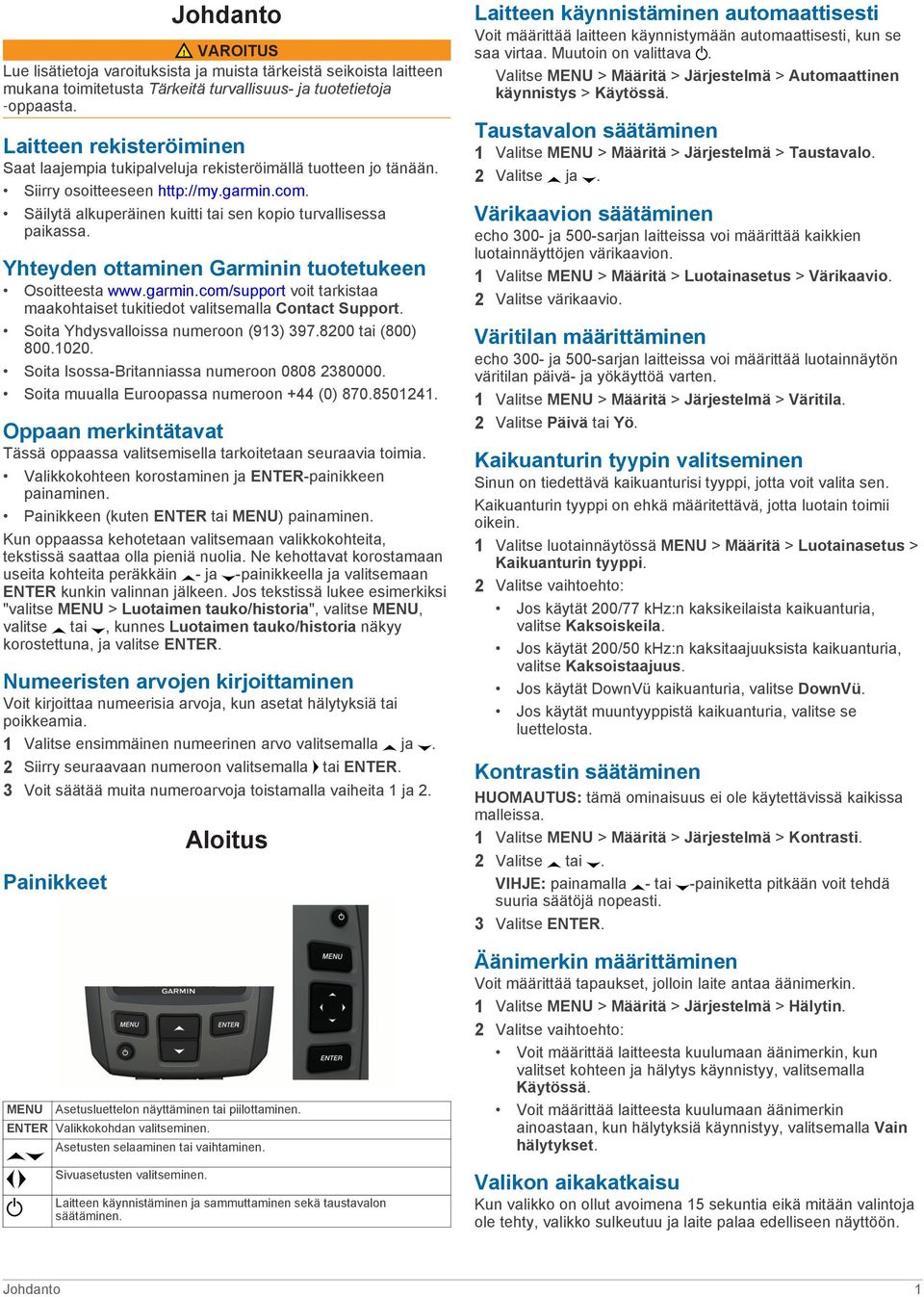 Yhteyden ottaminen Garminin tuotetukeen Osoitteesta www.garmin.com/support voit tarkistaa maakohtaiset tukitiedot valitsemalla Contact Support. Soita Yhdysvalloissa numeroon (913) 397.