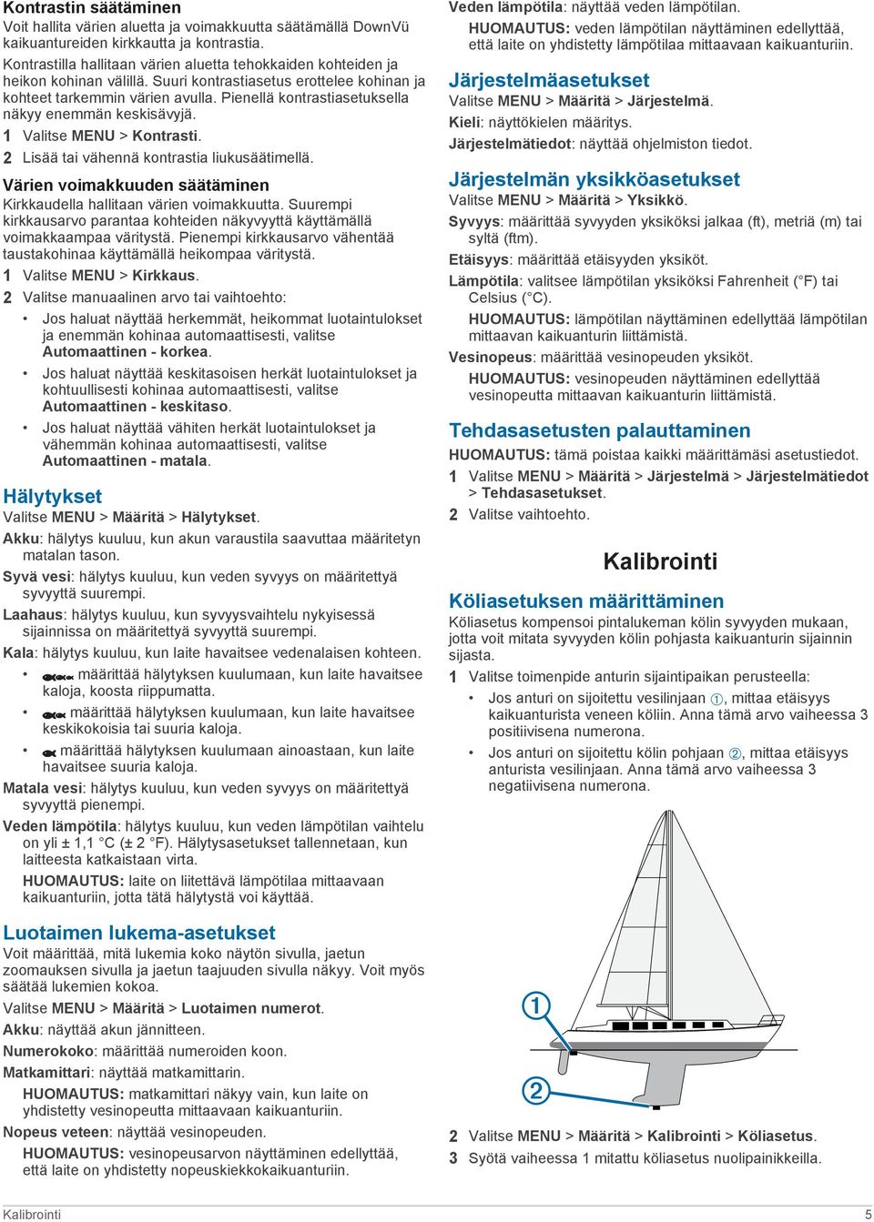 Pienellä kontrastiasetuksella näkyy enemmän keskisävyjä. 1 Valitse MENU > Kontrasti. 2 Lisää tai vähennä kontrastia liukusäätimellä.