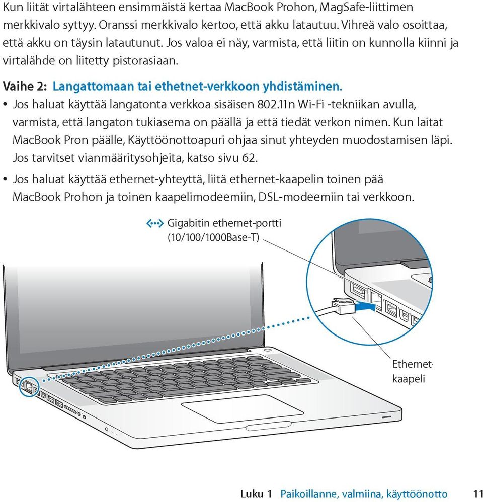 Jos haluat käyttää langatonta verkkoa sisäisen 802.11n Wi-Fi -tekniikan avulla, varmista, että langaton tukiasema on päällä ja että tiedät verkon nimen.