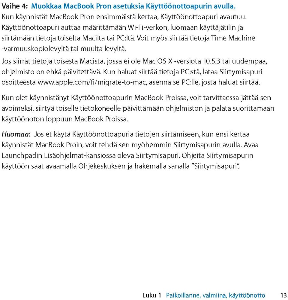 Voit myös siirtää tietoja Time Machine -varmuuskopiolevyltä tai muulta levyltä. Jos siirrät tietoja toisesta Macista, jossa ei ole Mac OS X -versiota 10.5.