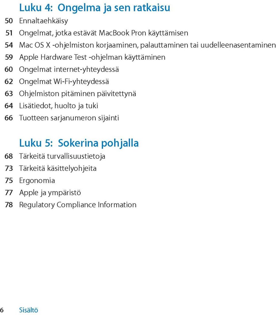 Ongelmat Wi-Fi-yhteydessä 63 Ohjelmiston pitäminen päivitettynä 64 Lisätiedot, huolto ja tuki 66 Tuotteen sarjanumeron sijainti Luku 5: