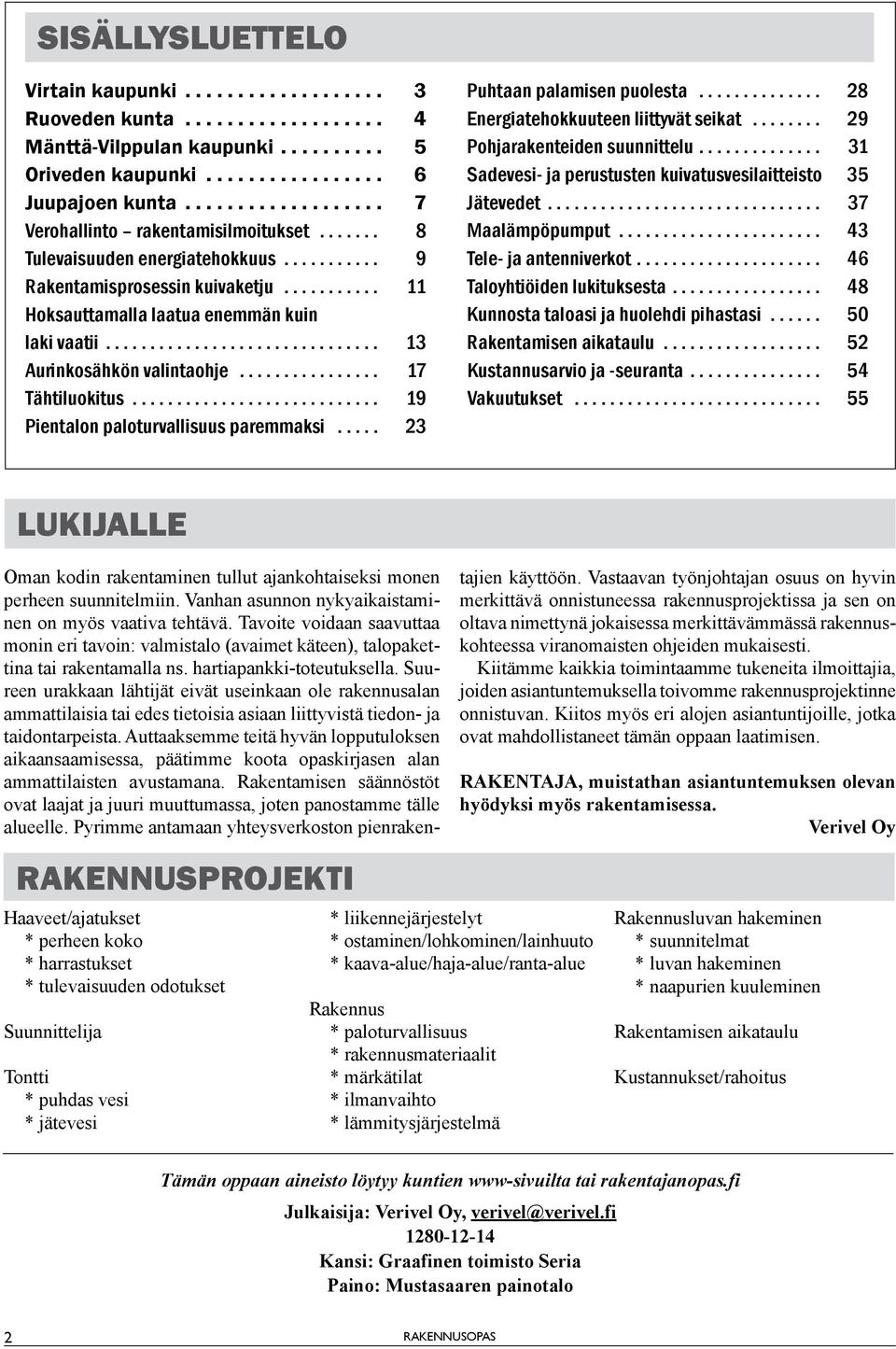 .. 19 Pientalon paloturvallisuus paremmaksi... 23 Puhtaan palamisen puolesta... 28 Energiatehokkuuteen liittyvät seikat... 29 Pohjarakenteiden suunnittelu.