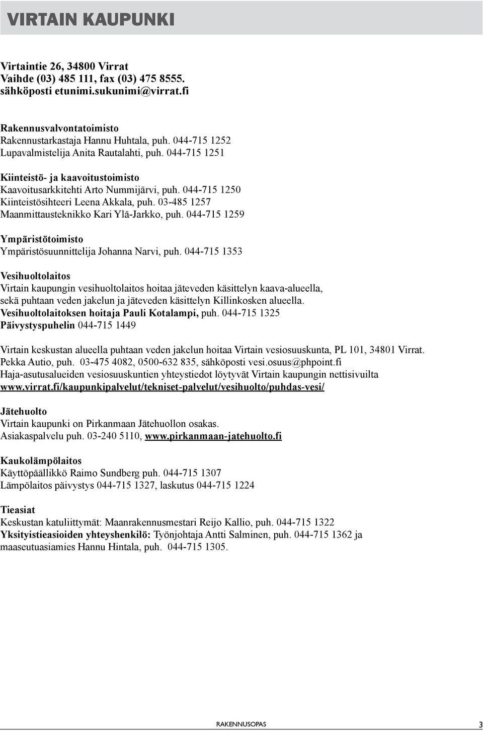 03-485 1257 Maanmittausteknikko Kari Ylä-Jarkko, puh. 044-715 1259 Ympäristötoimisto Ympäristösuunnittelija Johanna Narvi, puh.