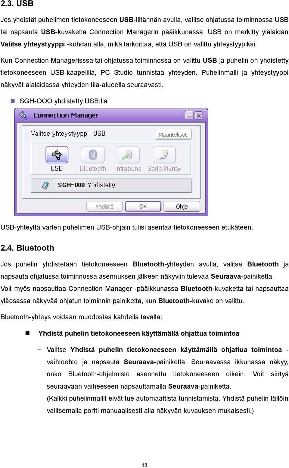 Kun Connection Managerisssa tai ohjatussa toiminnossa on valittu USB ja puhelin on yhdistetty tietokoneeseen USB-kaapelilla, PC Studio tunnistaa yhteyden.