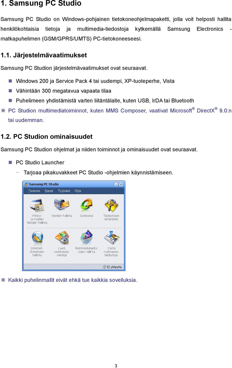 Windows 200 ja Service Pack 4 tai uudempi, XP-tuoteperhe, Vista Vähintään 300 megatavua vapaata tilaa Puhelimeen yhdistämistä varten liitäntälaite, kuten USB, IrDA tai Bluetooth PC Studion