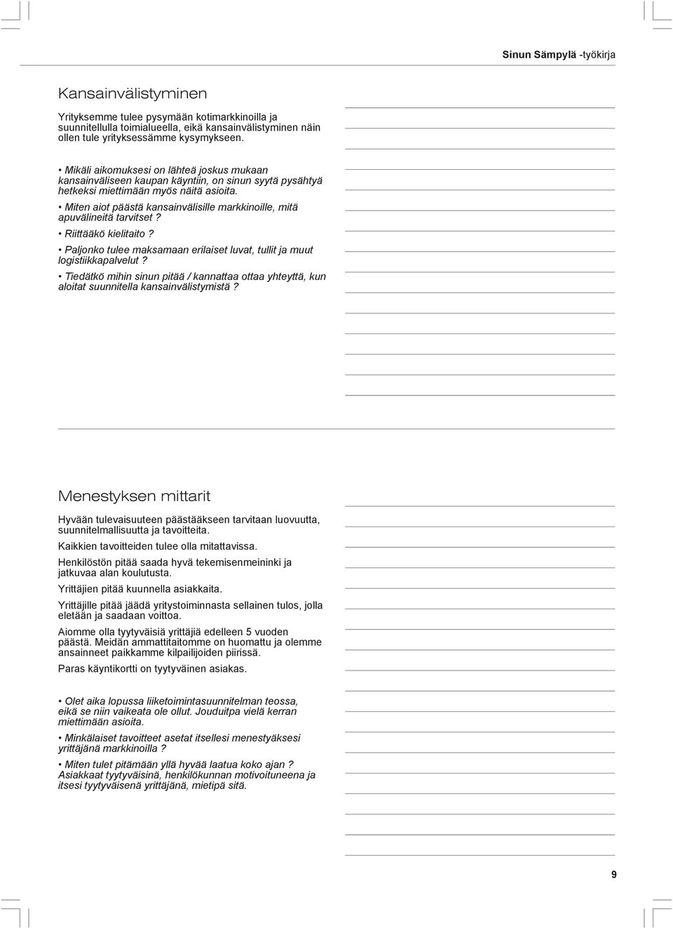 Miten aiot päästä kansainvälisille markkinoille, mitä apuvälineitä tarvitset? Riittääkö kielitaito? Paljonko tulee maksamaan erilaiset luvat, tullit ja muut logistiikkapalvelut?