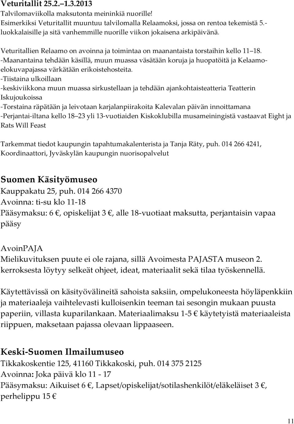 -Maanantaina tehdään käsillä, muun muassa väsätään koruja ja huopatöitä ja Kelaamoelokuvapajassa värkätään erikoistehosteita.