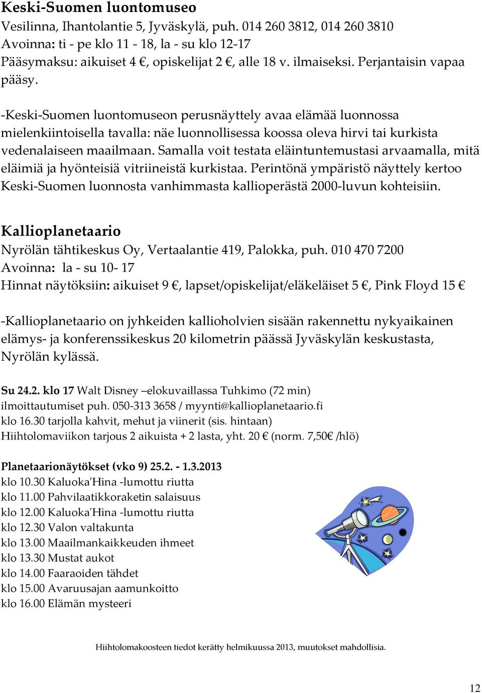 -Keski-Suomen luontomuseon perusnäyttely avaa elämää luonnossa mielenkiintoisella tavalla: näe luonnollisessa koossa oleva hirvi tai kurkista vedenalaiseen maailmaan.