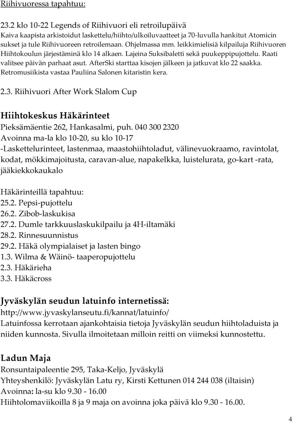 Ohjelmassa mm. leikkimielisiä kilpailuja Riihivuoren Hiihtokoulun järjestäminä klo 14 alkaen. Lajeina Suksibaletti sekä puukeppipujottelu. Raati valitsee päivän parhaat asut.