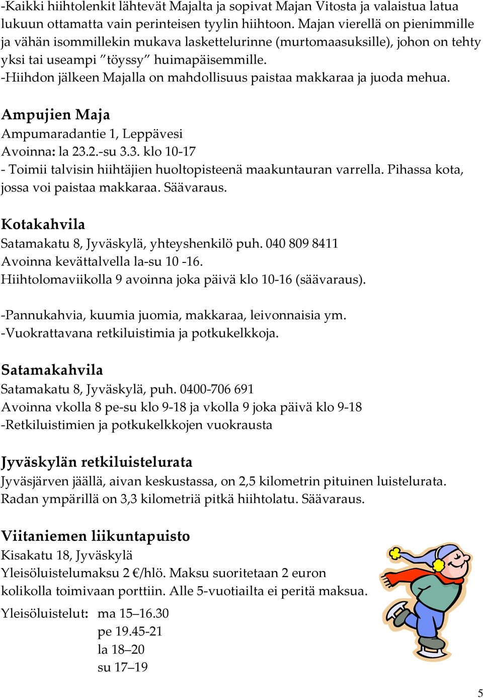 -Hiihdon jälkeen Majalla on mahdollisuus paistaa makkaraa ja juoda mehua. Ampujien Maja Ampumaradantie 1, Leppävesi Avoinna: la 23.