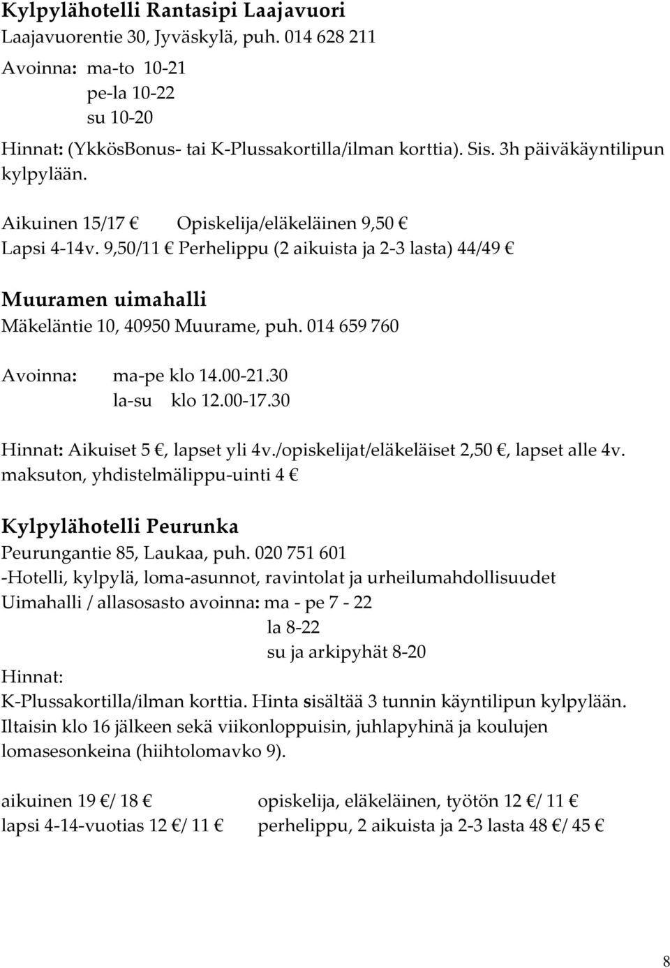 014 659 760 Avoinna: ma-pe klo 14.00-21.30 la-su klo 12.00-17.30 Hinnat: Aikuiset 5, lapset yli 4v./opiskelijat/eläkeläiset 2,50, lapset alle 4v.