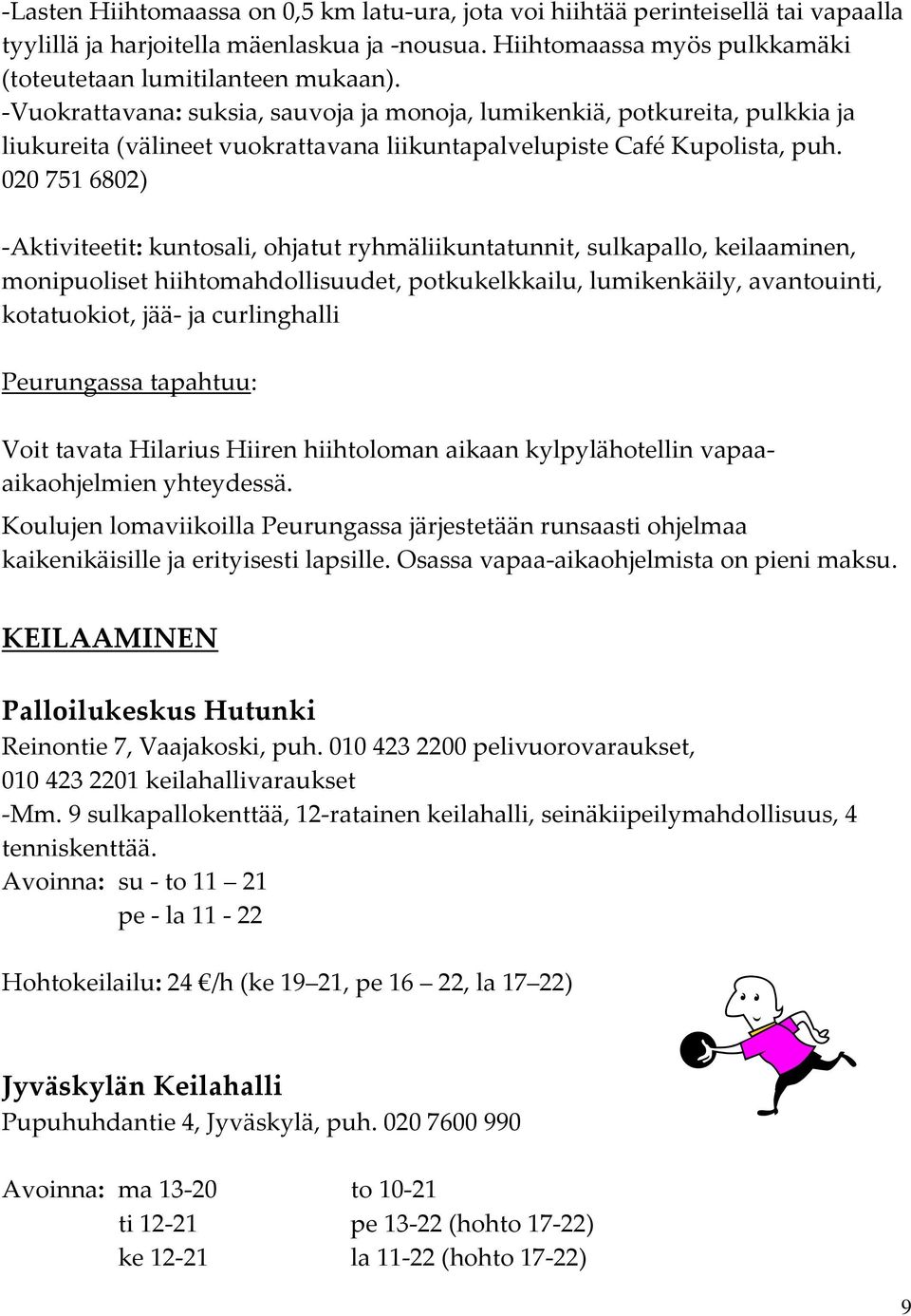 020 751 6802) -Aktiviteetit: kuntosali, ohjatut ryhmäliikuntatunnit, sulkapallo, keilaaminen, monipuoliset hiihtomahdollisuudet, potkukelkkailu, lumikenkäily, avantouinti, kotatuokiot, jää- ja