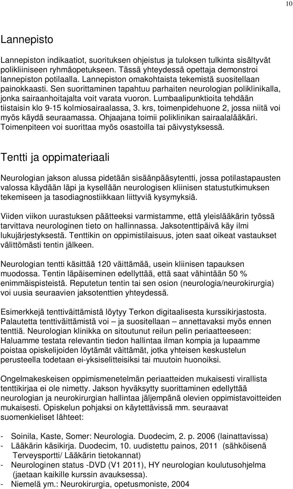 Lumbaalipunktioita tehdään tiistaisin klo 9-15 kolmiosairaalassa, 3. krs, toimenpidehuone 2, jossa niitä voi myös käydä seuraamassa. Ohjaajana toimii poliklinikan sairaalalääkäri.