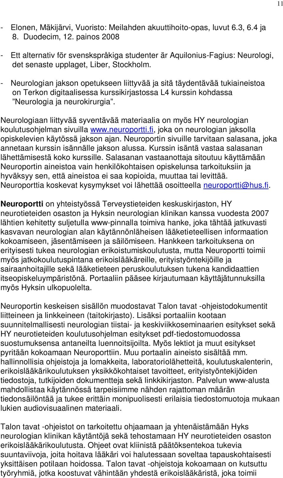 - Neurologian jakson opetukseen liittyvää ja sitä täydentävää tukiaineistoa on Terkon digitaalisessa kurssikirjastossa L4 kurssin kohdassa Neurologia ja neurokirurgia.