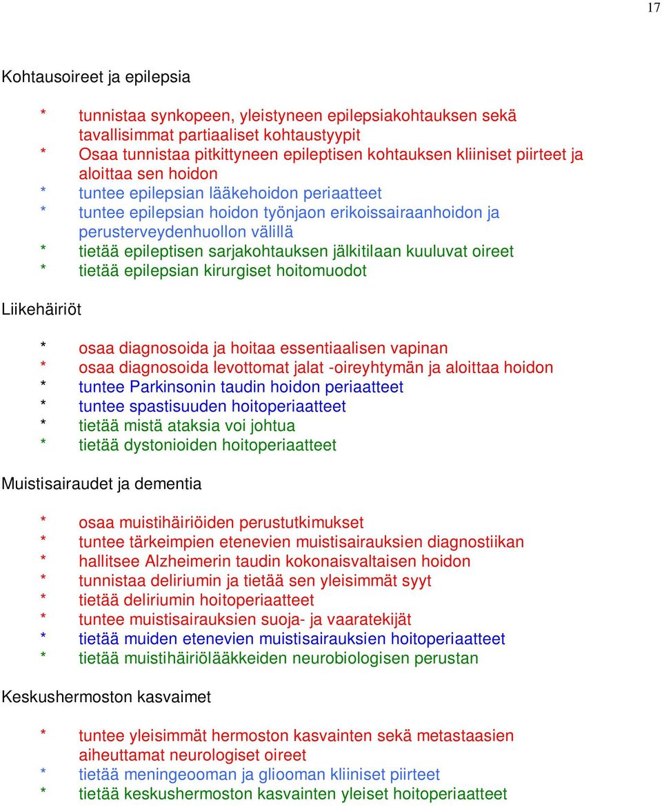 sarjakohtauksen jälkitilaan kuuluvat oireet * tietää epilepsian kirurgiset hoitomuodot Liikehäiriöt * osaa diagnosoida ja hoitaa essentiaalisen vapinan * osaa diagnosoida levottomat jalat