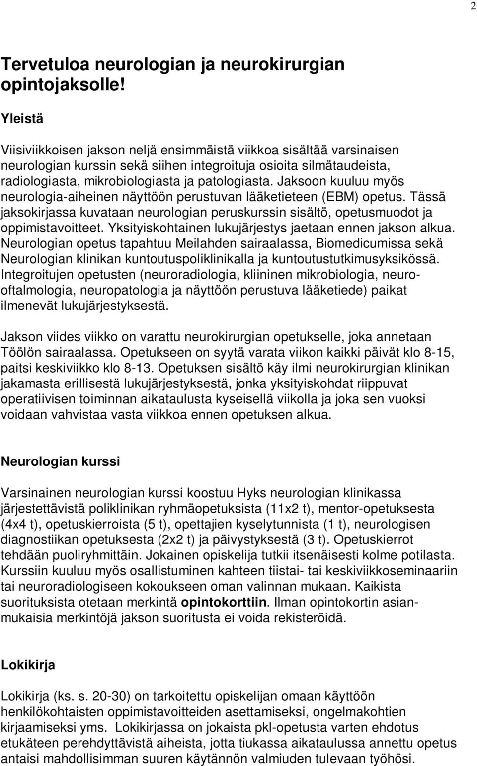 Jaksoon kuuluu myös neurologia-aiheinen näyttöön perustuvan lääketieteen (EBM) opetus. Tässä jaksokirjassa kuvataan neurologian peruskurssin sisältö, opetusmuodot ja oppimistavoitteet.