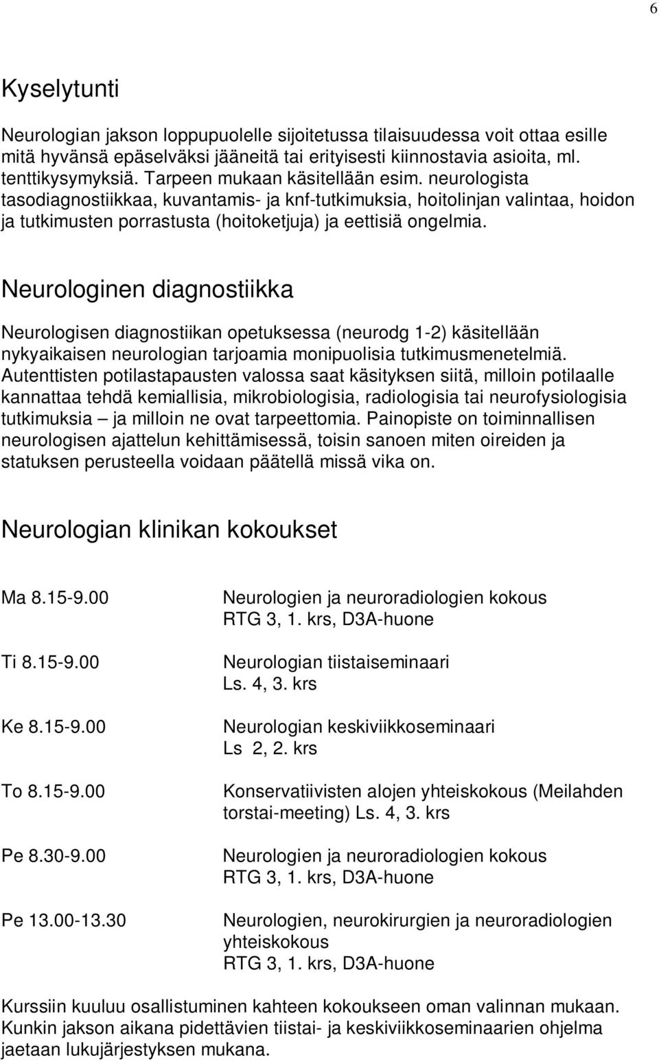 Neurologinen diagnostiikka Neurologisen diagnostiikan opetuksessa (neurodg 1-2) käsitellään nykyaikaisen neurologian tarjoamia monipuolisia tutkimusmenetelmiä.