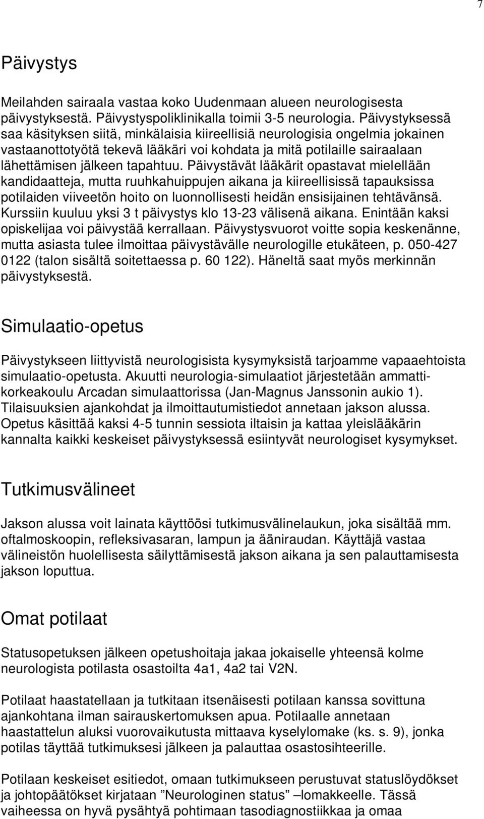 Päivystävät lääkärit opastavat mielellään kandidaatteja, mutta ruuhkahuippujen aikana ja kiireellisissä tapauksissa potilaiden viiveetön hoito on luonnollisesti heidän ensisijainen tehtävänsä.