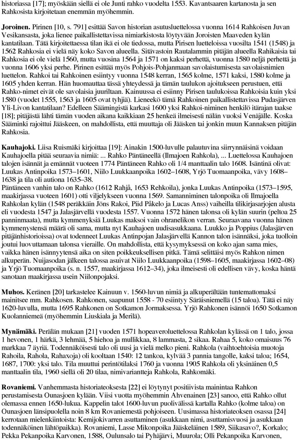 Tätä kirjoitettaessa tilan ikä ei ole tiedossa, mutta Pirisen luetteloissa vuosilta 1541 (1548) ja 1562 Rahkosia ei vielä näy koko Savon alueella.