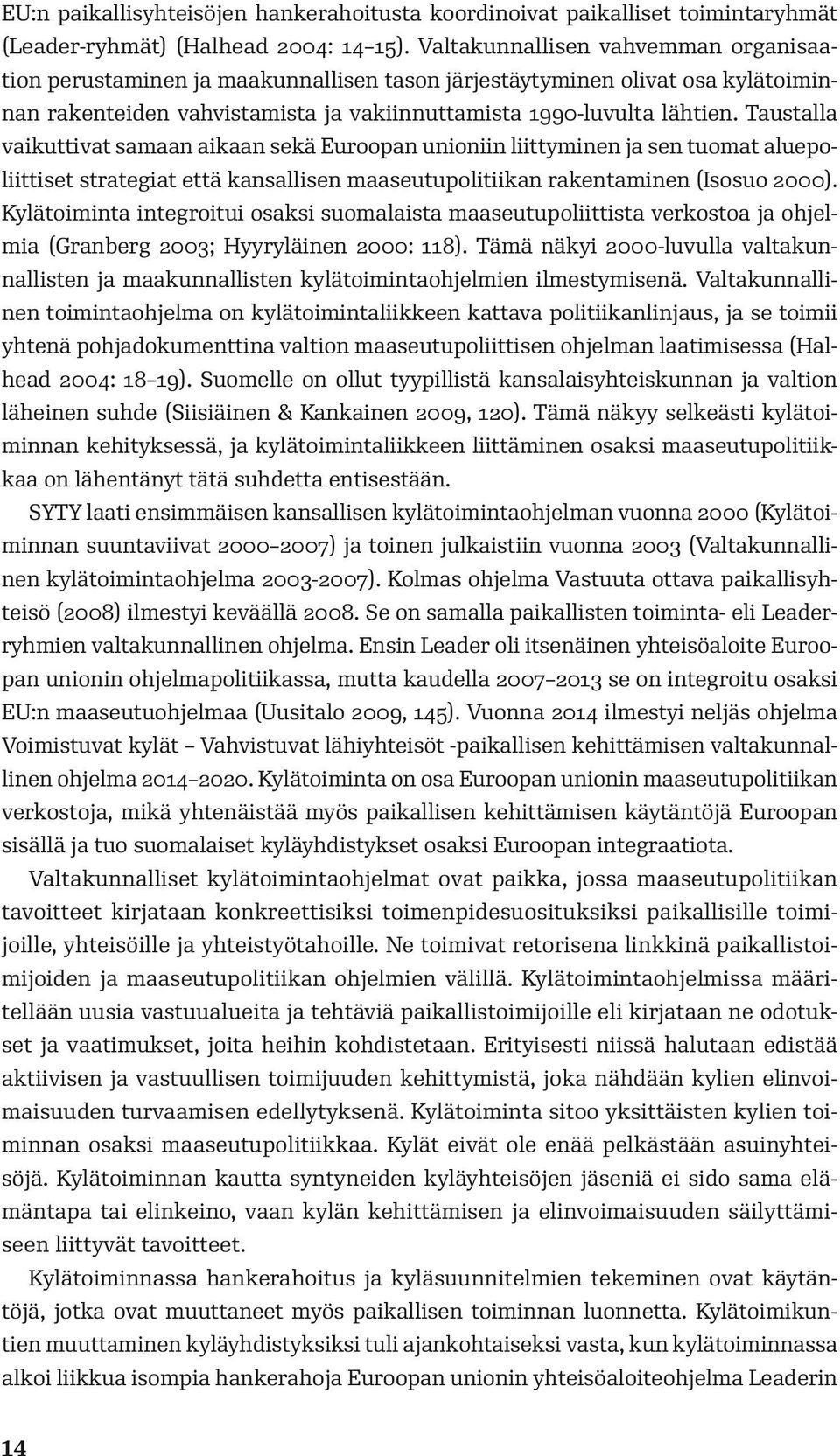 Taustalla vaikuttivat samaan aikaan sekä Euroopan unioniin liittyminen ja sen tuomat aluepoliittiset strategiat että kansallisen maaseutupolitiikan rakentaminen (Isosuo 2000).