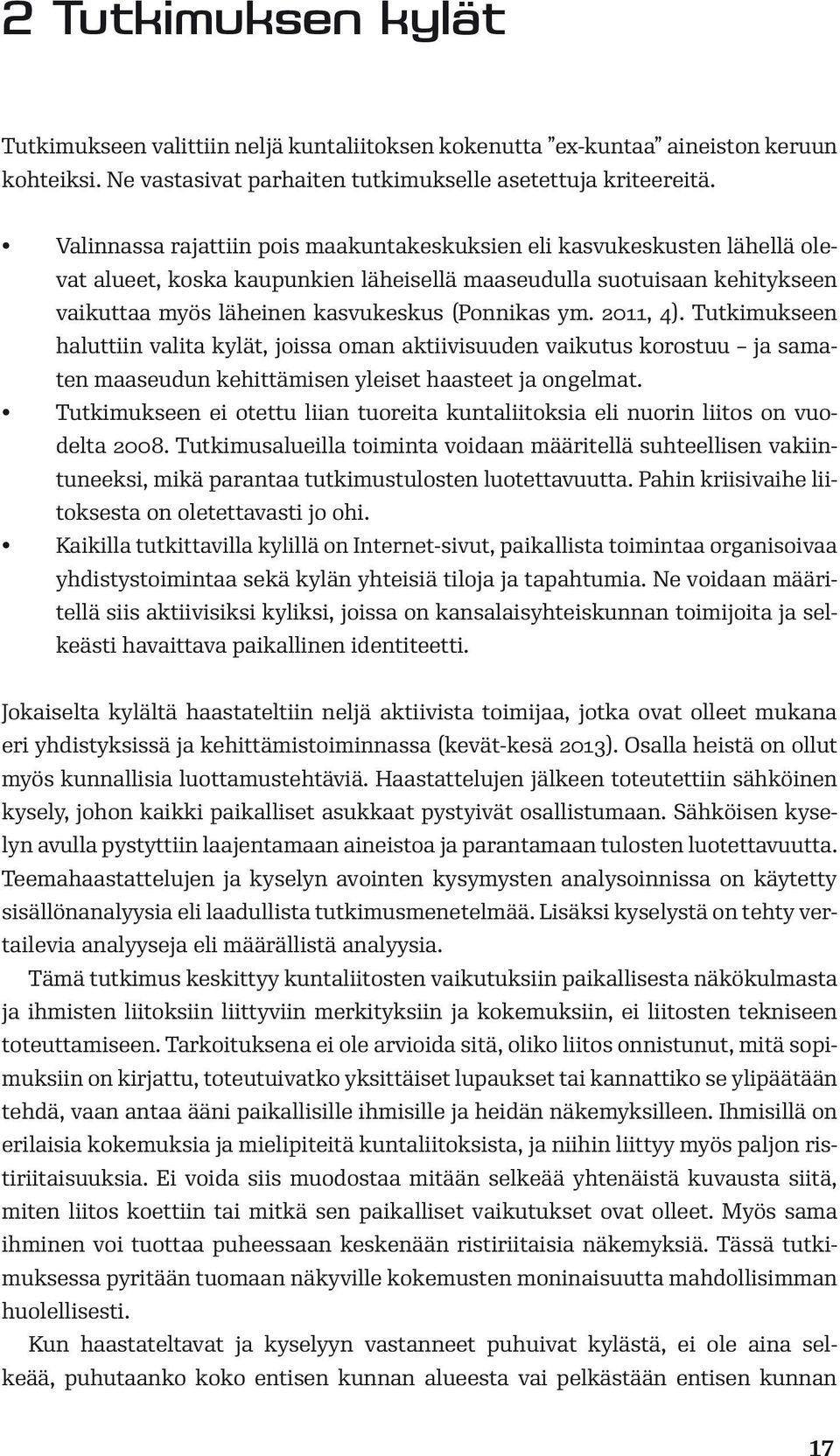 2011, 4). Tutkimukseen haluttiin valita kylät, joissa oman aktiivisuuden vaikutus korostuu ja samaten maaseudun kehittämisen yleiset haasteet ja ongelmat.