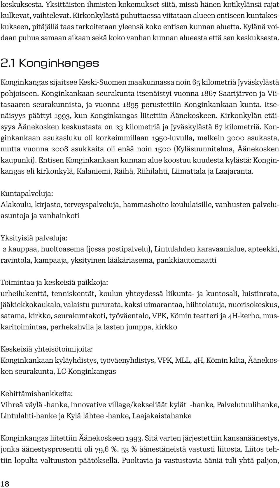 Kylänä voidaan puhua samaan aikaan sekä koko vanhan kunnan alueesta että sen keskuksesta. 2.1 Konginkangas Konginkangas sijaitsee Keski-Suomen maakunnassa noin 65 kilometriä Jyväskylästä pohjoiseen.