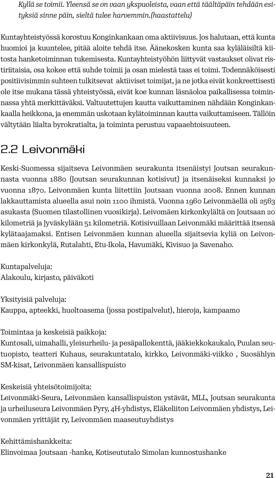 Kuntayhteistyöhön liittyvät vastaukset olivat ristiriitaisia, osa kokee että suhde toimii ja osan mielestä taas ei toimi.