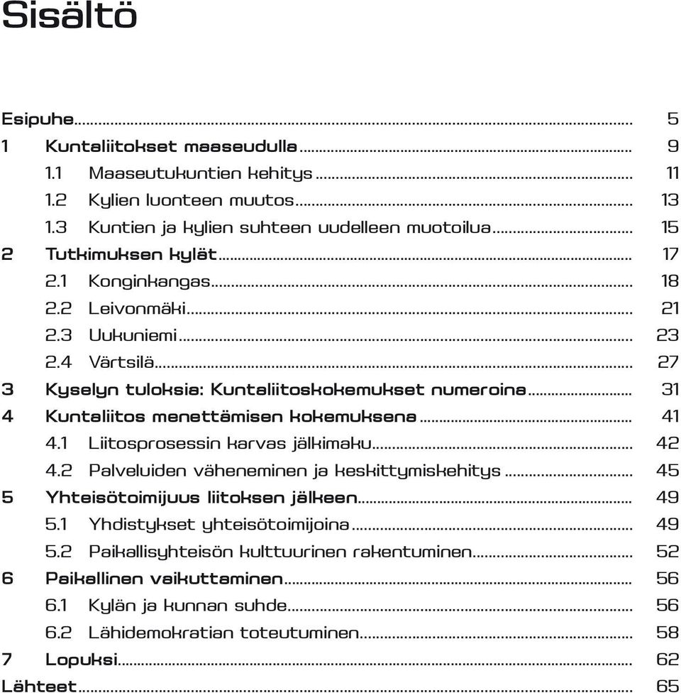 .. 31 4 Kuntaliitos menettämisen kokemuksena... 41 4.1 Liitosprosessin karvas jälkimaku... 42 4.2 Palveluiden väheneminen ja keskittymiskehitys... 45 5 Yhteisötoimijuus liitoksen jälkeen.