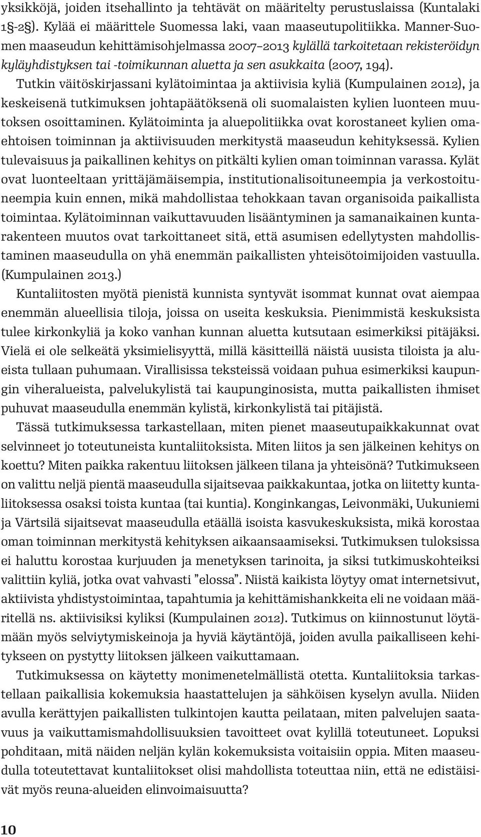 Tutkin väitöskirjassani kylätoimintaa ja aktiivisia kyliä (Kumpulainen 2012), ja keskeisenä tutkimuksen johtapäätöksenä oli suomalaisten kylien luonteen muutoksen osoittaminen.